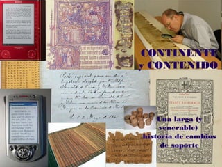 CONTINENTE
y CONTENIDO
Una larga (y
venerable)
historia de cambios
de soporte
 