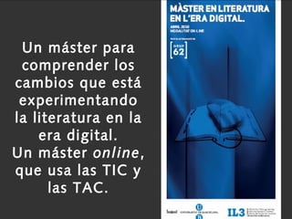 66
Un máster para
comprender los
cambios que está
experimentando
la literatura en la
era digital.
Un máster online,
que usa las TIC y
las TAC.
 