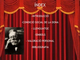 ÍNDEX

       -INTRODUCCIÓ
              
-CONDICIÓ SOCIAL DE LA DONA

       - LLENGUATGE
               
          -SÍMBOLS
               
   - VALORACIÓ PERSONAL

       -BIBLIOGRAFIA
 