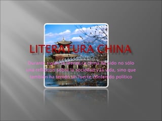 Durante siglos la literatura china ha sido no sólo una reflexión sobre la sociedad y la vida, sino que también ha tenido un fuerte contenido político 