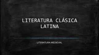 LITERATURA CLÁSICA
LATINA
LITERATURA MEDIEVAL
 