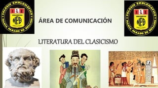 ÁREA DE COMUNICACIÓN
LITERATURA DEL CLASICISMO
 