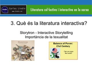 3. Què és la literatura interactiva?
Storytron - Interactive Storytelling
Importància de la texualitat
 