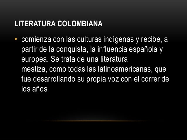 LITERATURA COLOMBIANA• comienza con las culturas indígenas y recibe, apartir de la conquista, la influencia española yeuro...