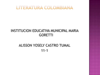 INSTITUCION EDUCATIVA MUNICIPAL MARIA
               GORETTI

    ALISSON YOSELY CASTRO TUMAL
                11-1
 