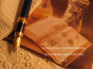 LITERATURA CONTEMPORÁNEA
MAILYM HIGUERA SANCHEZ
11-2
 