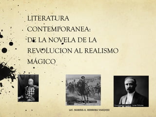 LITERATURA
CONTEMPORANEA:
DE LA NOVELA DE LA
REVOLUCION AL REALISMO
MÁGICO




          LIC. MARINA A. HERRERA VAZQUEZ
 