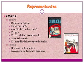  Obras:
   Teatro
      Collacocha (1956).
      Mazorca (1966)
      Juanito de Huelva (1995)
      El tigre
      El circo del zorro encantado
      Ayax Telamonio
      El incendio del zoológico de Berlín
    Poesía
      Responso a Ranrahirca
      La cosecha de las horas perdidas
 