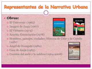  Obras:
   El Unicornio (1963)

   Imagen de Jauja (1967)

   El Visitante (1974)

   Azurita; Enunciación (1978)

   Hombres, paisajes, ciudades; Historia de Cifar y de Camilo
    (1981)
   Ángel de Ocongate (1982)

   Casa de Jauja (1985)

   Cuentos del ande y la neblina (1964-2008)
 