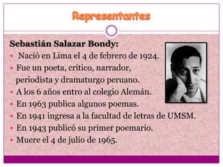Sebastián Salazar Bondy:
 Nació en Lima el 4 de febrero de 1924.
 Fue un poeta, crítico, narrador,
  periodista y dramat...