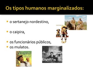 o sertanejo nordestino,  o caipira,  os funcionários públicos,  os mulatos.  