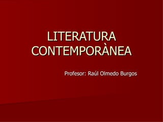 LITERATURA CONTEMPORÀNEA Profesor: Raúl Olmedo Burgos 