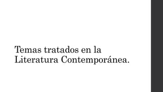 Temas tratados en la 
Literatura Contemporánea. 
 