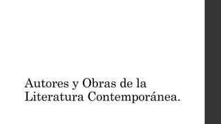 Autores y Obras de la 
Literatura Contemporánea. 
 