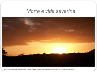 Morte e vida severina 
Morte e vida Severina. Disponível em: <https://www.youtube.com/watch?v=HYn2I9O7E9g> Acesso em out. de 2014 
 