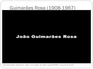 Guimarães Rosa (1908-1967) 
João Guimarães Rosa. Disponível em: <https://www.youtube.com/watch?v=tq_NDrOZ8VM#!> Acesso em out. de 2014 
 