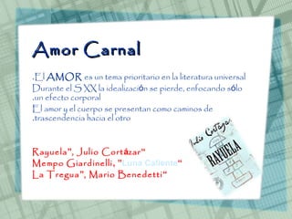 Amor CarnalAmor Carnal
El AMOR es un tema prioritario en la literatura universal.
Durante el S XX la idealización se pierd...
