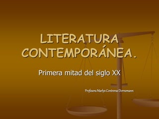 LITERATURA 
CONTEMPORÁNEA. 
Primera mitad del siglo XX 
Profesora Marlys Contreras Dornemann 
 