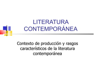 LITERATURA CONTEMPORÁNEA Contexto de producción y rasgos característicos de la literatura contemporánea 