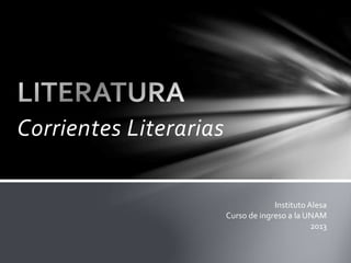 Corrientes Literarias
Instituto Alesa
Curso de ingreso a la UNAM
2013
 