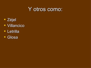 Y otros como: Zéjel Villancico Letrilla Glosa 