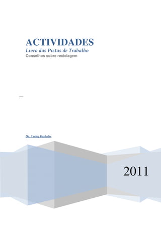 2011
ACTIVIDADES
Livro das Pistas de Trabalho
Conselhos sobre reciclagem
Da: Verlag Dashofer
 