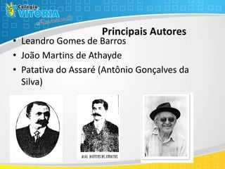 Principais Autores
• Leandro Gomes de Barros
• João Martins de Athayde
• Patativa do Assaré (Antônio Gonçalves da
Silva)
 