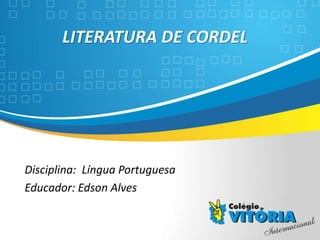 Crateús/CE
LITERATURA DE CORDEL
Disciplina: Língua Portuguesa
Educador: Edson Alves
 