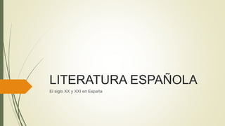 LITERATURA ESPAÑOLA
El siglo XX y XXI en España
 