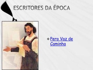 ESCRITORES DA ÉPOCAPero Vaz de Caminha