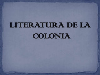 LITERATURA DE LA
     COLONIA
 
