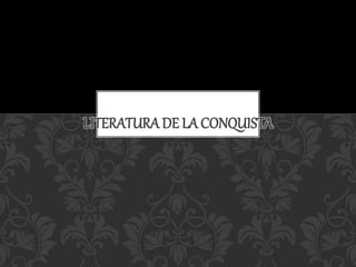 LITERATURA DE LA CONQUISTA
 