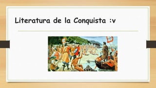 Literatura de la Conquista :v
 