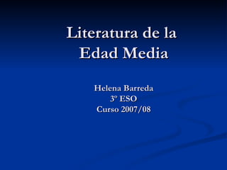 Literatura de la  Edad Media Helena Barreda 3º ESO Curso 2007/08 