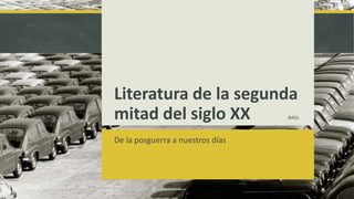 Literatura de la segunda
mitad del siglo XX JMGL
De la posguerra a nuestros días
 