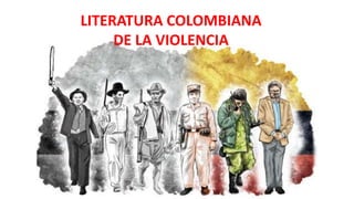 LITERATURA COLOMBIANA
DE LA VIOLENCIA
 