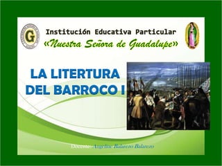 LA LITERTURA
DEL BARROCO I

Docente: Angeline Balarezo Balarezo

 