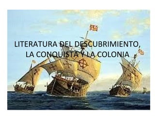 LITERATURA DEL DESCUBRIMIENTO,
LA CONQUISTA Y LA COLONIA
 