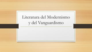 Literatura del Modernismo
y del Vanguardismo
 