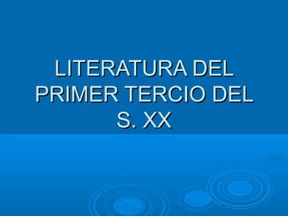 LITERATURA DELLITERATURA DEL
PRIMER TERCIO DELPRIMER TERCIO DEL
S. XXS. XX
 