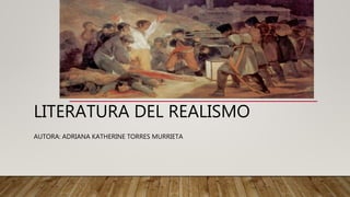 LITERATURA DEL REALISMO
AUTORA: ADRIANA KATHERINE TORRES MURRIETA
 