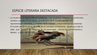 ESPECIE LITERARIA DESTACADA
• La novela fue la especie literaria preferida . Los novelistas reflejaban los profundos
cambi...