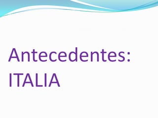 Antecedentes:
ITALIA
 