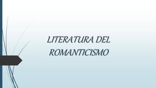 LITERATURA DEL
ROMANTICISMO
 