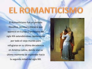 EL ROMANTICISMO<br />El Romanticismo fue un periodo filosófico, artístico y literario que apareció en Europa a principios ...