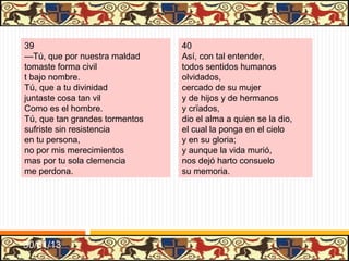 E l silencio escuda y suele encubrir
L a falta de ingenio y torpeza de lenguas;
B lasón, que es contrario, publica sus menguas
A quien mucho habla sin mucho sentir.            EL BACHILLER
C omo hormiga que dexa de yr,
H olgando por tierra, con la prouisión:          FERNAN…
J actóse con alas de su perdición:
LL euáronla en alto, no sabe dónde yr.

PROSIGUE
E l ayre gozando ageno y extraño,
R apina es ya hecha de aues que buelan
F uertes más que ella, por ceuo la lleuan:
E n las nueuas alas estaua su daño.
R azón es que aplique a mi pluma este engaño,
N o despreciando a los que me arguyen
A ssí, que a mí mismo mis alas destruyen,
N ublosas y flacas, nascidas de ogaño.

                                                 31/01/13
 