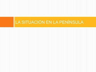 LA SITUACIÓN EN LA PENÍNSULA
 