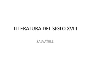 LITERATURA DEL SIGLO XVIII
SALVATELLI
 