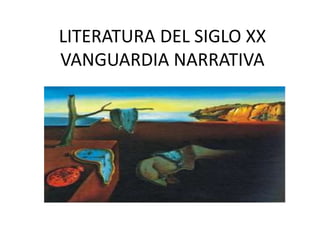 LITERATURA DEL SIGLO XX
VANGUARDIA NARRATIVA
 