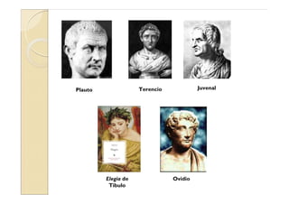 Plauto               Terencio            Juvenal




         Elegía de              Ovidio
          Tibulo
 